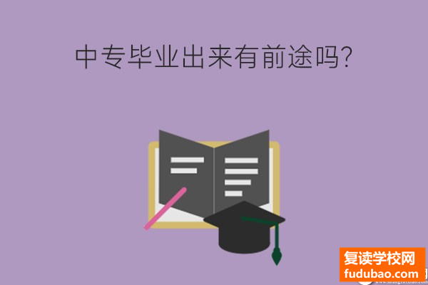 中专学历出去有前景吗？有哪些好就业的专业？认真学习不比任何人差！