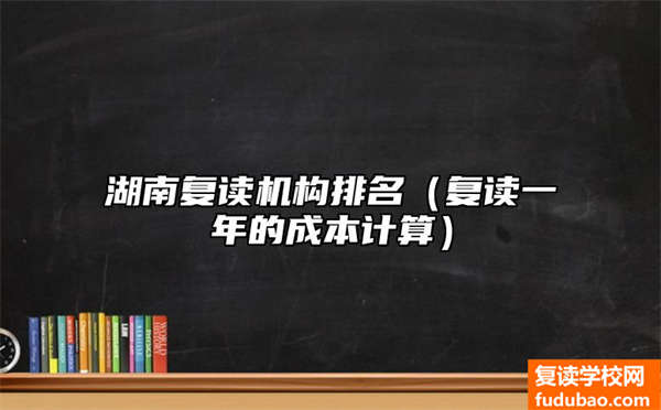 湖南复读学校排行（复读一年要多少钱）这几所学校可以都去看看