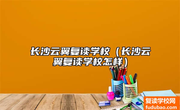 长沙云翼复读学校（长沙云翼复读学校怎样）