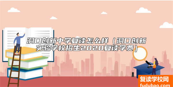 洞口创新中学复读怎么样（洞口创新实验学校招生2020复读学费）