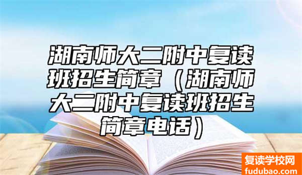 湖南师大二附中复读班招生简章（湖南师大二附中复读班招生简章电话）