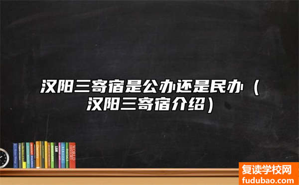 汉阳三寄宿是公办还是民办（汉阳三寄宿介绍）