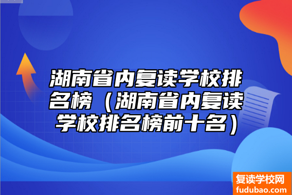 湖南省内复读学校排名榜（湖南省内复读学校排名榜前十名）