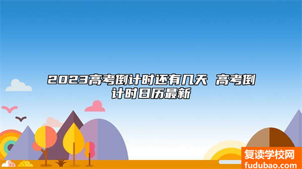 2023高考倒数计时也有几日 高考倒数计时日历全新