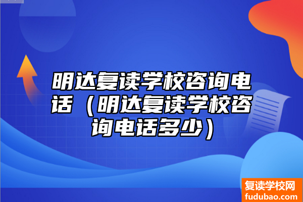 明达复读学校热线电话（明达复读学校热线电话是多少）