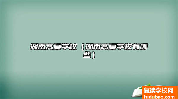 湖南高复学校有什么推荐（湖南高复学校有什么）