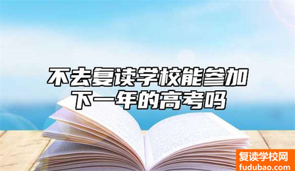 没去复读学校可以参加下一年的高考吗