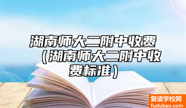 湖南师大二附中收费贵不贵（湖南师大二附中资费标准）