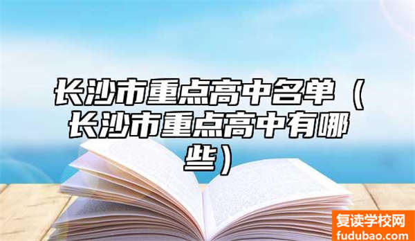 长沙市重点高中名单（长沙市重点高中有哪些）