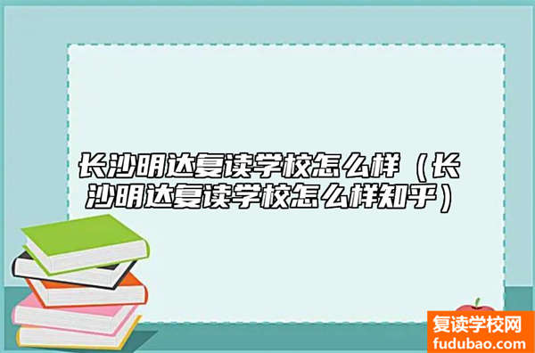 长沙明达复读学校介绍（长沙明达复读学校如何知乎问答）