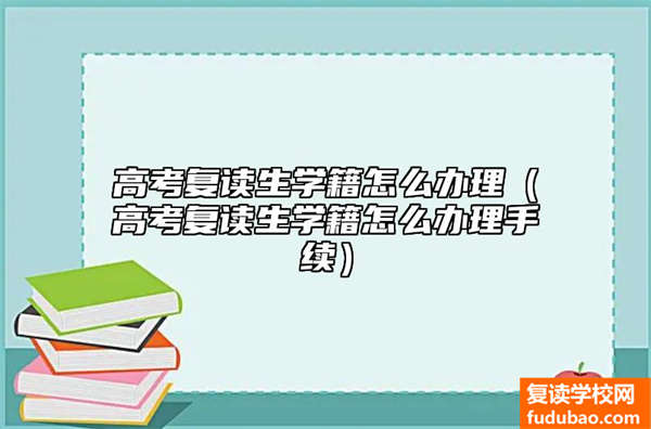 高考复读生学籍如何办理（高考复读生学籍办理手续）