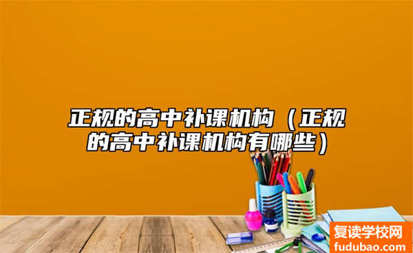 正规高中补习机构有哪些（正规高中补习机构排行）