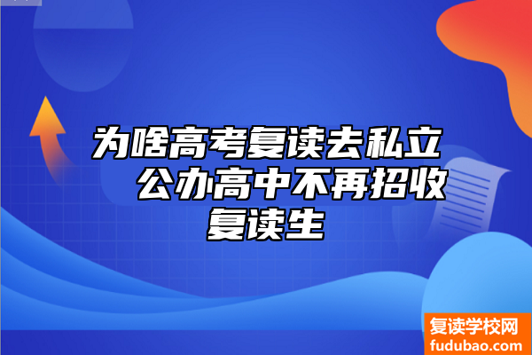 为什么高考复读去私立 公办高中不会再招生复读生