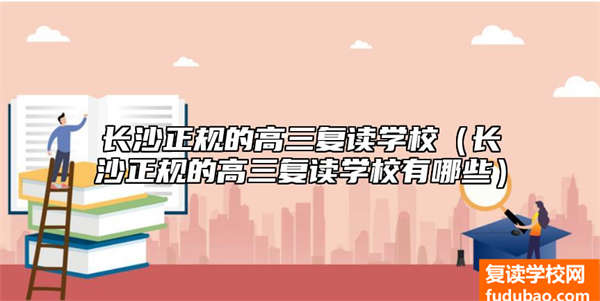 长沙正规高三复读学校有哪些（长沙正规高三复读学校有什么）