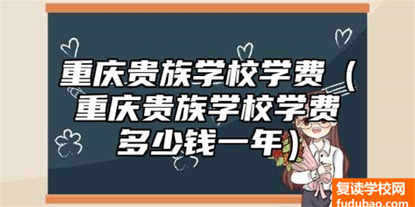 重庆贵族学校学费（重庆贵族学校学费多少钱一年）