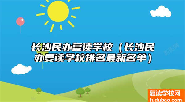 长沙民办复读学校推荐（长沙民办复读学校排行全新名册）