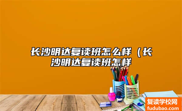 长沙明达复读班怎么样（长沙明达复读班怎样