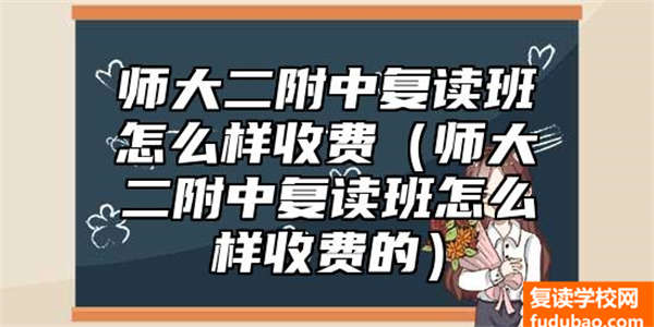 师大二附中复读班如何收费标准（师大二附中复读班如何收取费用的)