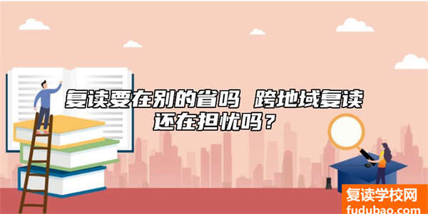 复读需在其他省吗 跨地区复读仍在忧虑吗？