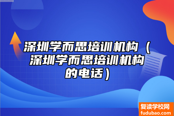 深圳学而思培训机构（深圳学而思培训机构的电话）