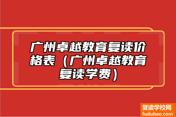 广州卓越教育复读价格表（广州卓越教育复读学费）