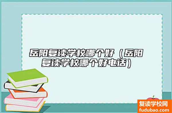 岳阳复读学校哪个好（岳阳复读学校哪个好电话）