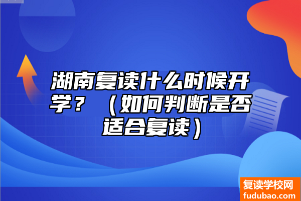 湖南复读开学时间是什么时候（如何判断是否适合复读）