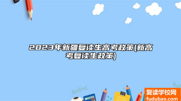 2023年新疆复读生高考现行政策如何(新高考复读生政策)