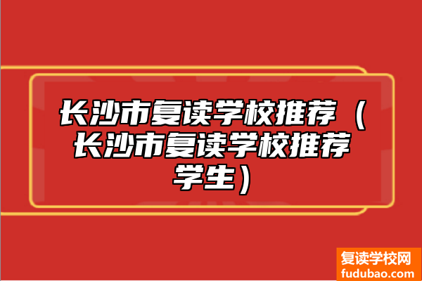 长沙市复读学校强烈推荐（长沙市复读学校那个比较牛）